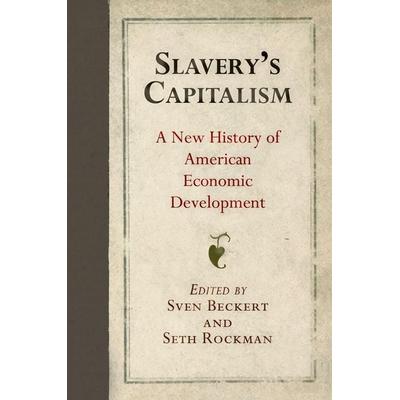 Slavery's Capitalism, Taschenbuch von Sven Rockman, Seth Beckert, University Of Pennsylvania Press, 978-0-8122-2417-7