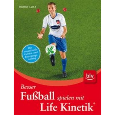 Besser Fussball spielen mit Life Kinetik, Taschenbuch von Horst Lutz, BLV Buchverlag, 978-3-8354-0584-4
