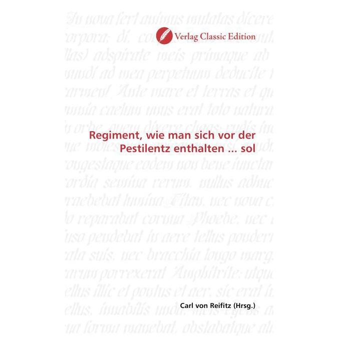 Classic Edition Regiment, wie man sich vor der Pestilentz enthalten... sol (Softcover, Carl von Reifitz) (55262889)