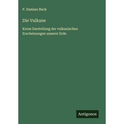 Die Vulkane, Gebundene Ausgabe von P. Damian Buck, Antigonos Verlag, 978-3-563-43182-5