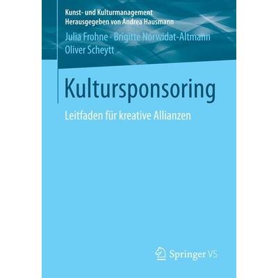 Kultursponsoring, Taschenbuch von Julia Frohne,Brigitte Norwidat-Altmann,Oliver Scheytt, Springer Fachmedien Wiesbaden GmbH, 978-3-531-18666-5