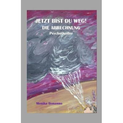 JETZT BIST DU WEG! DIE ABRECHNUNG, Taschenbuch von Monika Bonanno, Epubli, 978-3-7450-6132-1