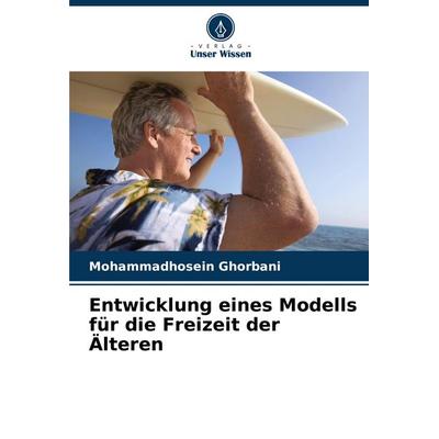 Entwicklung eines Modells für die Freizeit der Älteren, Taschenbuch von Mohammadhosein Ghorbani, Verlag Unser Wissen, 978-620-7-34474-1