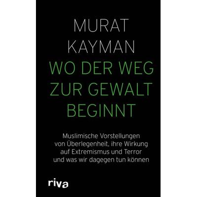 Wo der Weg zur Gewalt beginnt, Gebundene Ausgabe von Murat Kayman, RIVA, 978-3-7423-1802-2