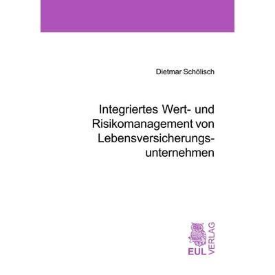 Integriertes Wert- und Risikomanagement von Lebensversicherungsunternehmen, Taschenbuch von Dietmar Schölisch, Josef Eul Verlag, 978-3-89936-520-7