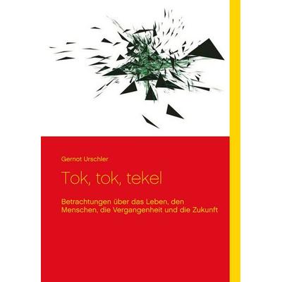 Tok, tok, tekel, Gebundene Ausgabe von Gernot Urschler, BoD – Books on Demand, 978-3-7494-3682-8