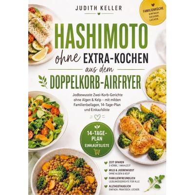 Hashimoto ohne Extra-Kochen aus dem Doppelkorb-Airfryer, Taschenbuch von Judith Keller, Bookmundo, 978-94-038-3913-4
