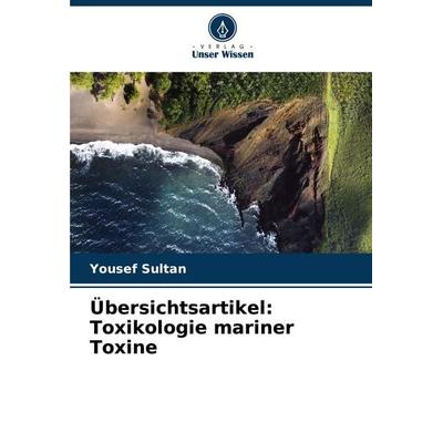 Übersichtsartikel: Toxikologie mariner Toxine, Taschenbuch von Yousef Sultan, Verlag Unser Wissen, 978-620-8-59498-5