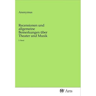 Recensionen und allgemeine Bemerkungen über Theater und Musik, Taschenbuch von , MV-Arts, 978-3-96871-387-8