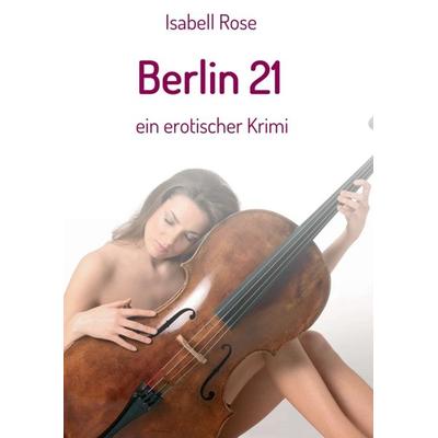 Berlin 21, Taschenbuch von Isabell Rose, Tredition, 978-3-7439-8242-0