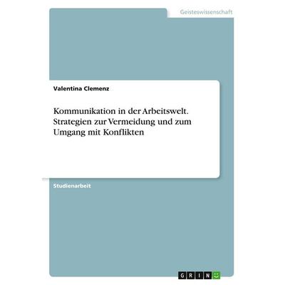 Kommunikation in der Arbeitswelt. Strategien zur Vermeidung und zum Umgang mit Konflikten, Taschenbuch von Valentina Clemenz, BoD - Books on Demand,