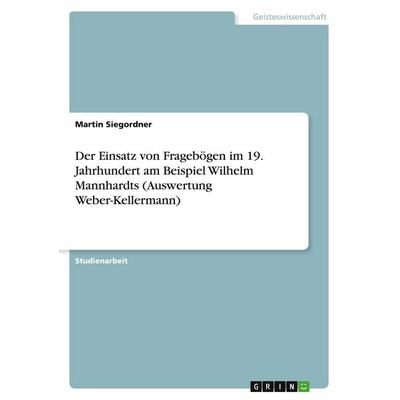 Der Einsatz von Fragebögen im 19. Jahrhundert am Beispiel Wilhelm Mannhardts (Auswertung Weber-Kellermann), Taschenbuch von Martin Siegordner, GRIN,