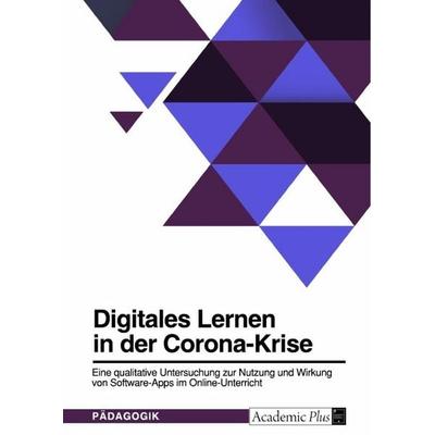 Digitales Lernen in der Corona-Krise. Eine qualitative Untersuchung zur Nutzung und Wirkung von Software-Apps im Online-Unterricht, Taschenbuch von