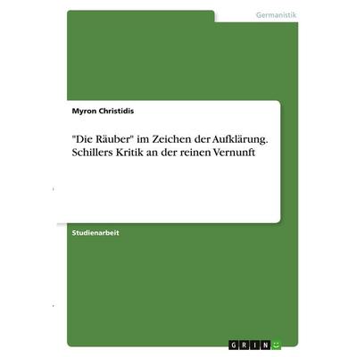 'Die Räuber' im Zeichen der Aufklärung. Schillers Kritik an der reinen Vernunft, Taschenbuch von Myron Christidis, GRIN, 978-3-346-30541-1
