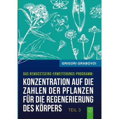 Konzentration auf die Zahlen der Pflanzen für die Regenerierung des Körpers - TEIL 3, Taschenbuch von Grigori Grabovoi, BoD – Books on Demand,