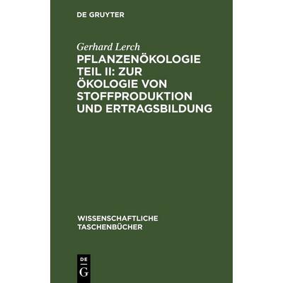 Pflanzenökologie Teil II: Zur Ökologie von Stoffproduktion und Ertragsbildung, Gebundene Ausgabe von Gerhard Lerch, De Gruyter, 978-3-11-253491-5