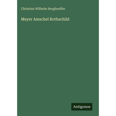 Meyer Amschel Rothschild, Gebundene Ausgabe von Christian Wilhelm Berghoeffer, Antigonos Verlag, 978-3-563-92804-2