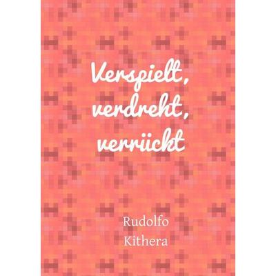 Verspielt, verdreht, verrückt, Taschenbuch von Rudolfo Kithera, Epubli, 978-3-565-54666-4