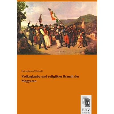 Volksglaube und religiöser Brauch der Magyaren, Taschenbuch von Heinrich Wlislocki, EHV-History, 978-3-95564-738-4