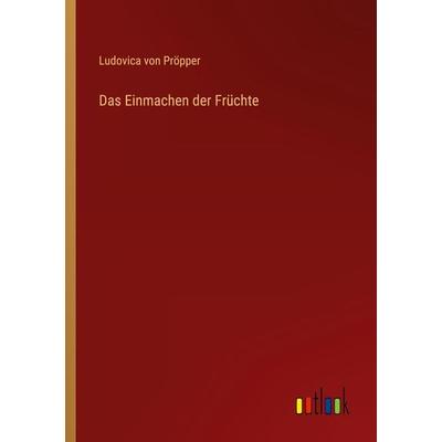 Das Einmachen der Früchte, Taschenbuch von Ludovica Pröpper, Outlook, 978-3-368-41628-7