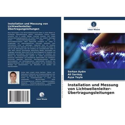 Installation und Messung von Lichtwellenleiter-Übertragungsleitungen, Taschenbuch von Serkan Ayd¿n,Ali Sar¿ka¿,Ay¿e Yayla, Verlag Unser Wissen,