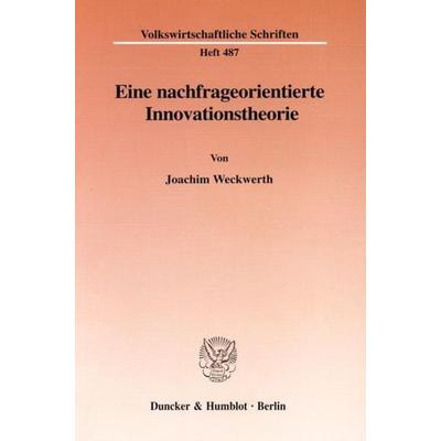 Eine nachfrageorientierte Innovationstheorie., Taschenbuch von Joachim Weckwerth, Duncker & Humblot, 978-3-428-09550-6