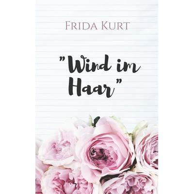 Wind im Haar, Taschenbuch von Frida Kurt, BoD – Books on Demand, 978-3-7460-9301-7