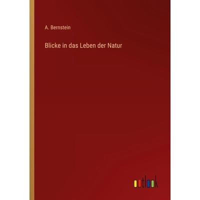 Blicke in das Leben der Natur, Taschenbuch von A. Bernstein, Outlook, 978-3-368-03024-7