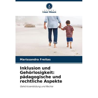 Inklusion und Gehörlosigkeit: pädagogische und rechtliche Aspekte, Taschenbuch von Marissandra Freitas, Verlag Unser Wissen, 978-620-8-08964-1