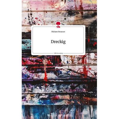 Dreckig. Life is a Story - story.one, Gebundene Ausgabe von Miriam Strasser, Story.one publishing, 978-3-7108-2314-5