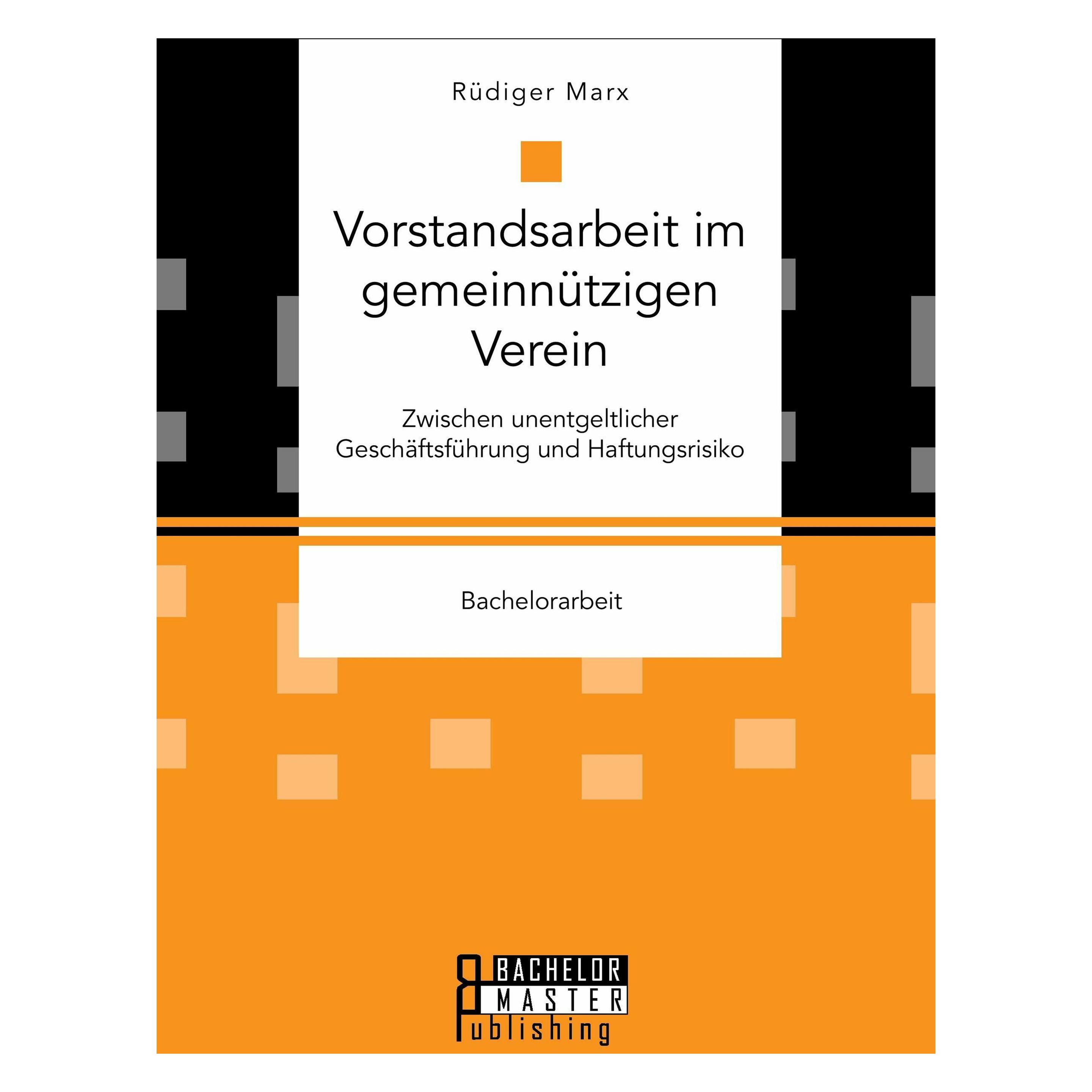 Bachelor + Master Vorstandsarbeit im gemeinnützigen Verein. Zwischen unentgeltlicher Geschäftsführung und Haftungsrisi (Deutsch, Softcover, Rüdiger Marx) (55842372)