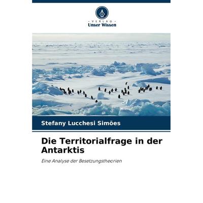 Die Territorialfrage in der Antarktis, Taschenbuch von Stefany Lucchesi Simões, Verlag Unser Wissen, 978-620-8-30555-0
