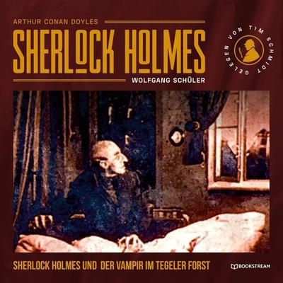 Sherlock Holmes und der Vampir im Tegeler Forst - Arthur Conan Doyle,Wolfgang Schüler, Audio, 9783991179610