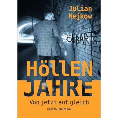 Höllenjahre – von jetzt auf gleich, Taschenbuch von Julian Nejkow, Epubli, 978-3-7598-8290-5