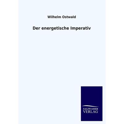 Der energetische Imperativ, Taschenbuch von Wilhelm Ostwald, Salzwasser, 978-3-8460-2807-0