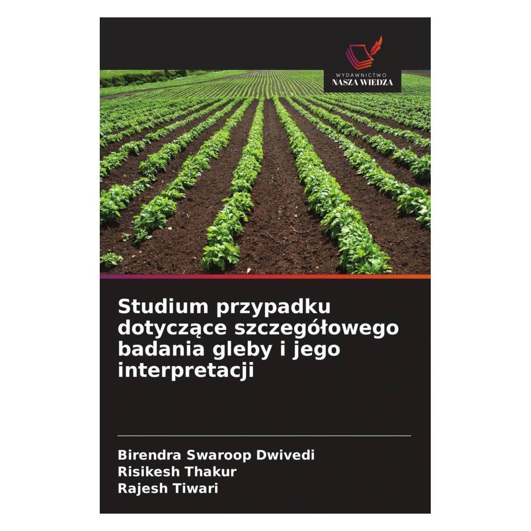 Wiedza Powszechna Studium przypadku dotyczace szczególowego badania gleby i jego interpretacji (Softcover, Birendra Swaroop Dwivedi, Rajesh Tiwari, Risikesh Thakur) (57169870)