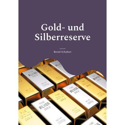 Gold- und Silberreserve, Taschenbuch von Bernd Schubert, BoD – Books on Demand, 978-3-7583-0168-1