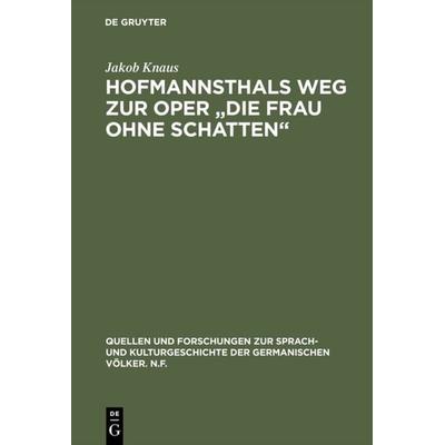 Hofmannsthals Weg zur Oper 'Die Frau ohne Schatten'; Gebundene Ausgabe von Jakob Knaus, De Gruyter, 978-3-11-001865-3