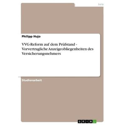 VVG-Reform auf dem Prüfstand - Vorvertragliche Anzeigeobliegenheiten des Versicherungsnehmers, Taschenbuch von Philipp Hujo, GRIN, 978-3-640-11597-6