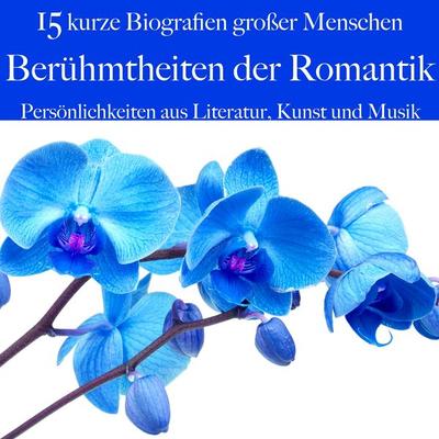 Berühmtheiten der Romantik: Persönlichkeiten aus Literatur, Kunst und Musik - Jürgen Fritsche,5 Minuten,5 Minuten Biografien,Lea Pfeiffer, Audio,