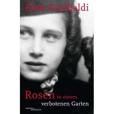 Rosen in einem verbotenen Garten, Taschenbuch von Elise Garibaldi, Hentrich und Hentrich Verlag Berlin, 978-3-95565-300-2