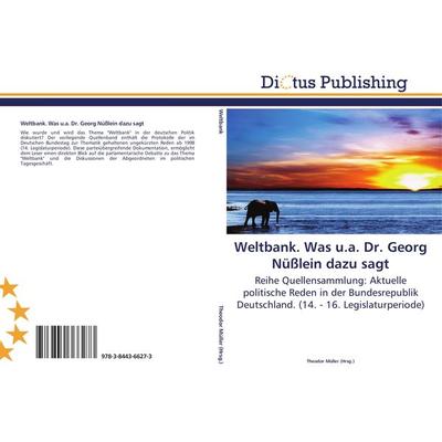 Weltbank. Was u.a. Dr. Georg Nüßlein dazu sagt, Taschenbuch von , Dictus Publishing, 978-3-8443-6627-3