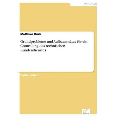 Grundprobleme und Aufbauansätze für ein Controlling des technischen Kundendienstes, Taschenbuch von Matthias Dürk, GRIN, 978-3-8386-3591-0