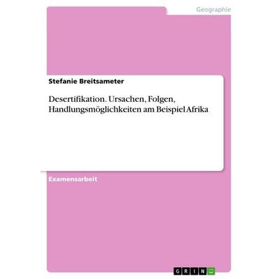 Desertifikation. Ursachen, Folgen, Handlungsmöglichkeiten am Beispiel Afrika, Taschenbuch von Stefanie Breitsameter, GRIN, 978-3-656-85199-8
