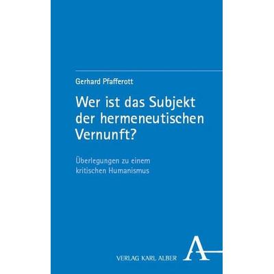 Wer ist das Subjekt der hermeneutischen Vernunft?, Taschenbuch von Gerhard Pfafferott, Verlag Karl Alber, 978-3-495-98875-6