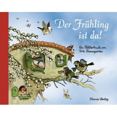 Der Frühling ist da, Gebundene Ausgabe von Fritz Baumgarten, Titania, 978-3-86472-408-4