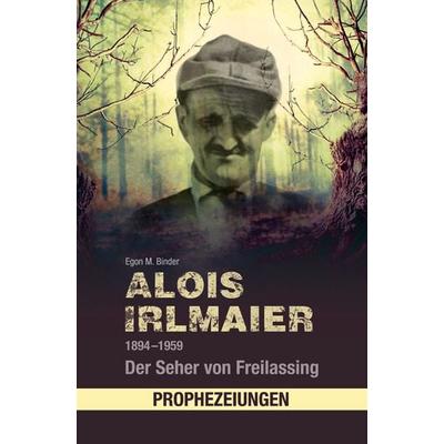 Alois Irlmaier 1894–1959, Taschenbuch von Egon M. Binder, Südost, 978-3-86646-781-1