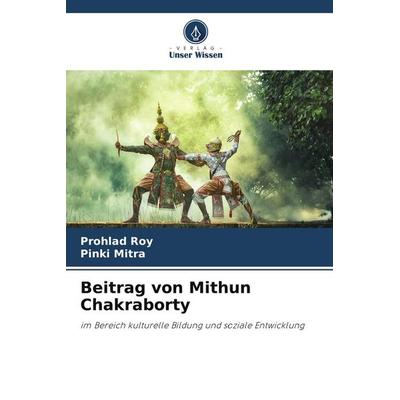 Beitrag von Mithun Chakraborty, Taschenbuch von Prohlad Roy,Pinki Mitra, Verlag Unser Wissen