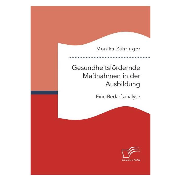 Diplomica Gesundheitsfördernde Massnahmen in der Ausbildung: Eine Bedarfsanalyse (Deutsch, Softcover, Monika Zähringer) (55609932)