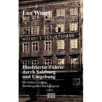 Illustrierter Führer durch Salzburg und Umgebung mit Hallein, Golling, Berchtesgarden und Königssee, Taschenbuch von Leo Woerl, Severus Verlag,